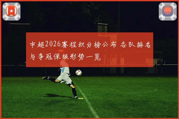 中超2026赛程积分榜公布 各队排名与争冠保级形势一览