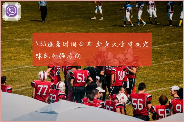 NBA选秀时间公布 新秀大会将决定球队补强方向