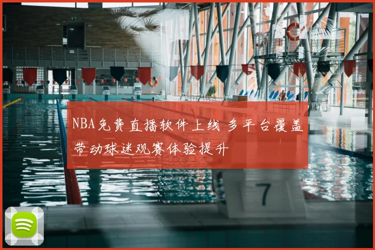 NBA免费直播软件上线 多平台覆盖带动球迷观赛体验提升