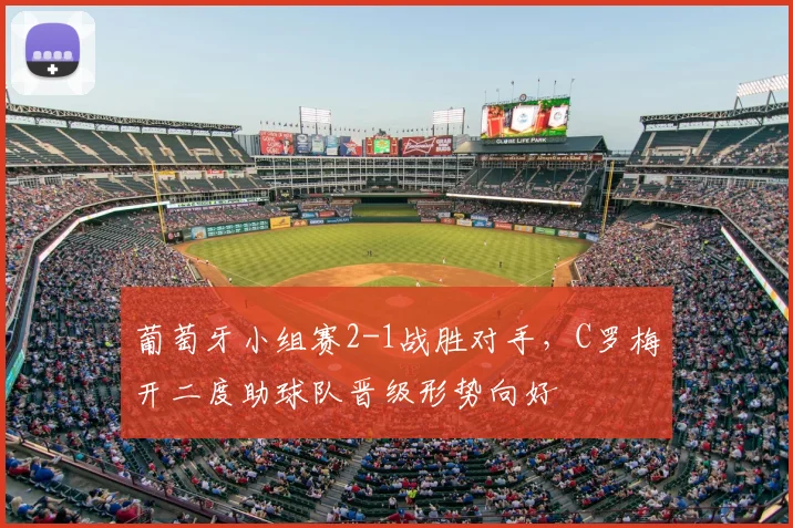 葡萄牙小组赛2-1战胜对手，C罗梅开二度助球队晋级形势向好