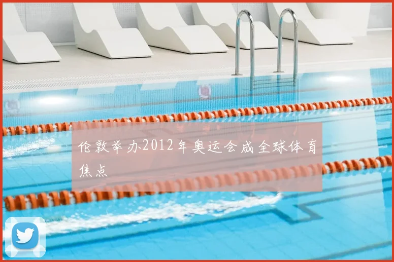 伦敦举办2012年奥运会成全球体育焦点