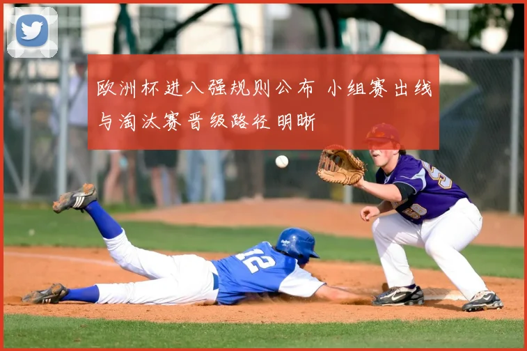 欧洲杯进八强规则公布 小组赛出线与淘汰赛晋级路径明晰